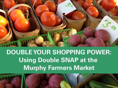 Vegetables at a market with wording: DOUBLE YOUR SHOPPING POWER:
Using Double SNAP at the Murphy Farmers Market