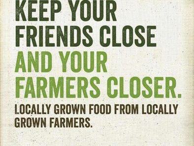 Keep your friends close and your farmers closer — Locally grown food from locally grown farmers