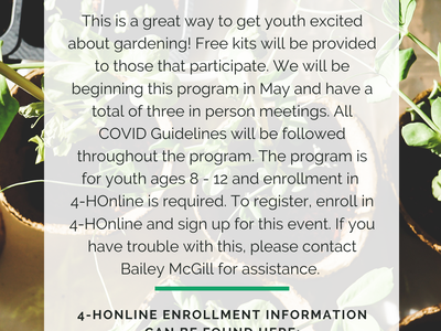 This is a great way to get youth excited about gardening! Free kits will be provided to those that participate. We will be beginning this program in May and have a total of three in person meetings. All COVID Guidelines will be followed throughout the pro