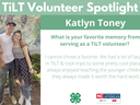 Headshot of Katlyn Toney with following text to the right of image. TiLT Volunteer Spotlight. Katlyn Toney. What is your favorite memory from serving as a TiLT volunteer? I cannot chose a favorite. We had a lot of laughs in TiLT & took trips to some prett