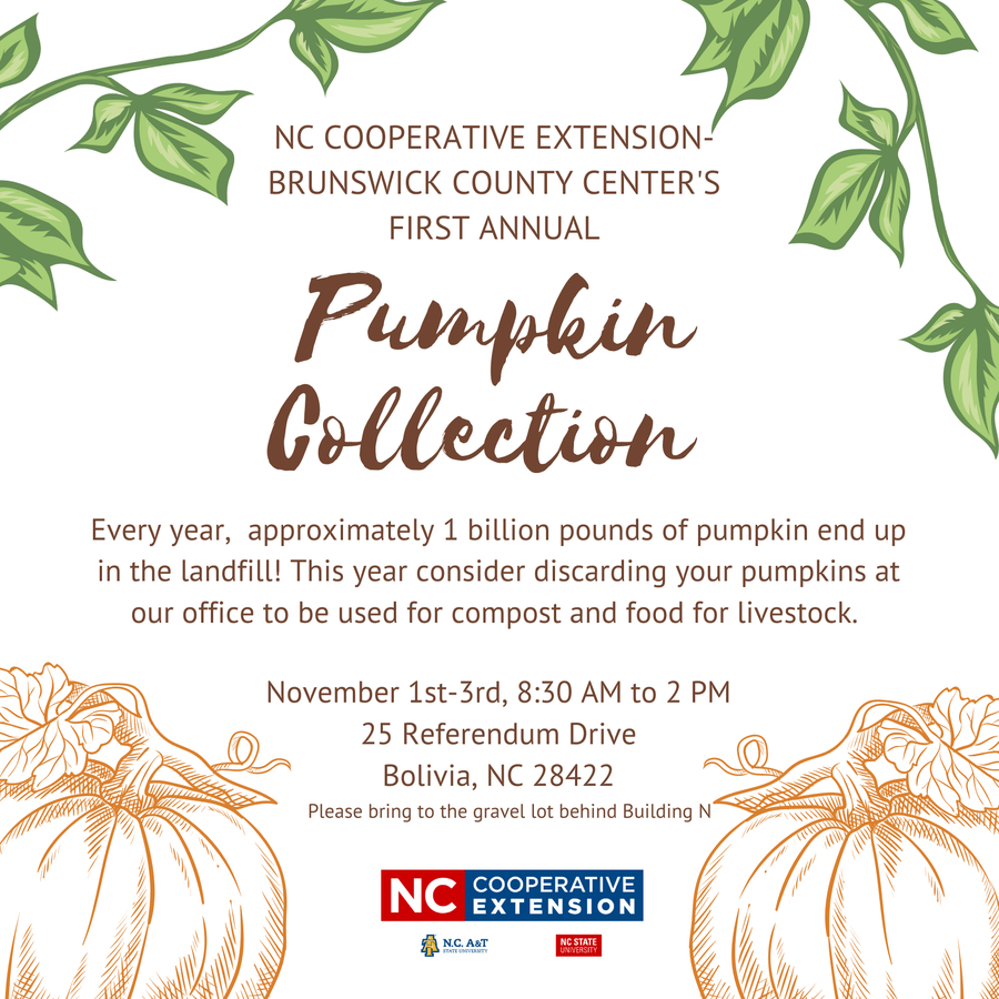 N.C. Cooperative Extension- Brunswick County Center's First Annual Pumpkin Collection. Every year, approximately 1 billion pounds of pumpkin end up in the landfill! This year consider discarding your pumpkins at our office to be used for compost and food for livestock. November 1st-3rd, 8:30 AM to 2 PM 25 Referendum Drive Bolivia, NC 28422