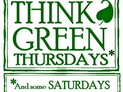 THINK GREEN THURSDAYS* (leaf icon) *And some SATURDAYS