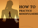 How to Practice Mindfulness