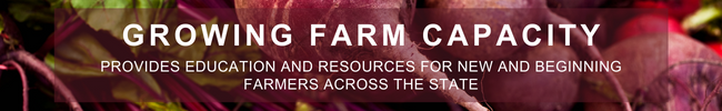 GROWING FARM CAPACITY: provides education and resources for new and beginning farmers across state