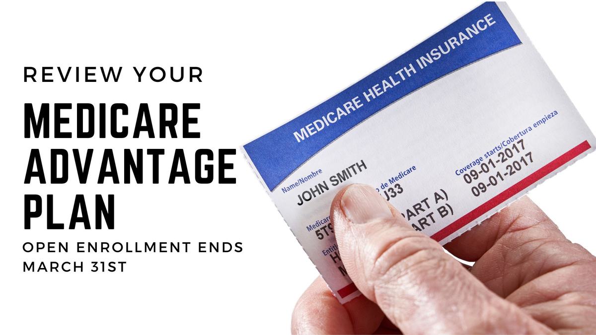 Review your Advantage plan, open enrollment end march 31st
