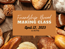 Bread assortment surrounding sign reading "Friendship Bread Making Class April 12, 2023 6-8 PM"