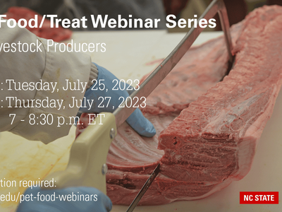 Pet Food/Treat Webinar Series for Livestock Producers Part 1: Tuesday, July 25, 2023 Part 2: Thursday, July 27, 2023 7-8:30 p.m. ET Registration required: go.ncsu.edu/pet-food-webinars