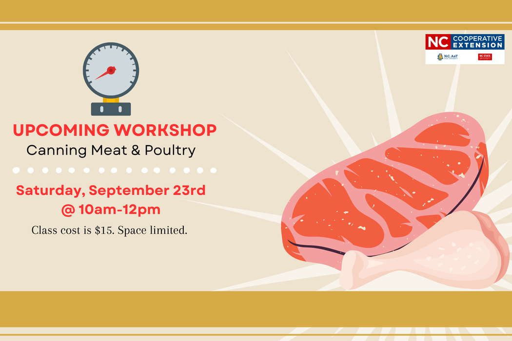 UPCOMING WORKSHOP Canning Meat & Poultry Saturday, September 23rd @ 10am-12pm Class cost is $15. Space limited.