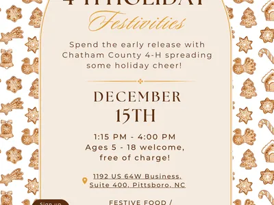 Limited Availability: Register now! Spend the early release with Chatham County 4-H spreading some holiday cheer! December 15, 1:15 - 4:00, Ages 5 -18. Free of charge. 1192 US 64W Business, Suite 400, Pittsboro, NC. Festive food / Gingerbread houses / Cra