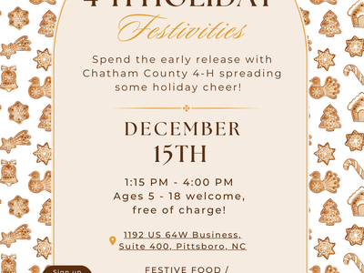 Limited Availability: Register now! Spend the early release with Chatham County 4-H spreading some holiday cheer! December 15, 1:15 - 4:00, Ages 5 -18. Free of charge. 1192 US 64W Business, Suite 400, Pittsboro, NC. Festive food / Gingerbread houses / Cra