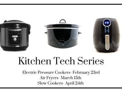 Kitchen Tech Series - Electric Pressure Cookers Feb 23; Air Fryers Mar 15; Slow Cookers Apr 24