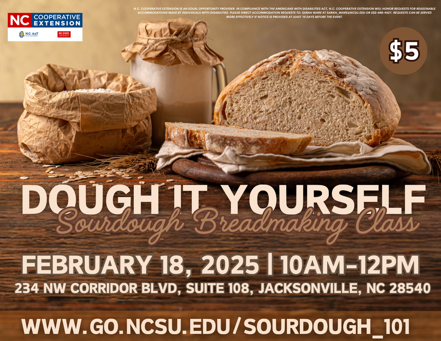 Dough it yourself: sourdough breadmaking intro class. register at www.go.ncsu.edu/sourdough_101. this class is on february 18th 2025 10AM-12PM at the Onslow Extension office (234 NW Corridor blvd, suite 108, jacksonville, nc 28540). $5 fee per participant.