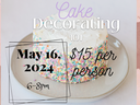 Frosted cake with colorful sprinkles; text "Cake Decorating 101; May 16, 2024; $15 per person; 6–8pm"