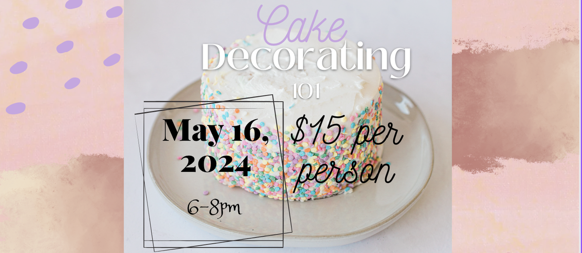 Cake Decorating, May 16, 2024 6-8pm. $15 per person