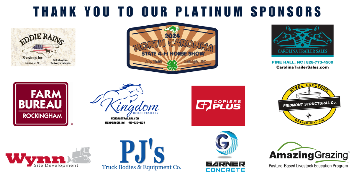 Thank you to our platinum Sponsors, Eddie Rains Shavings Inc., Carolina Trailer Sales, Farm Bureau, Kingdom Horse Trailers, Copiers Plus, Piedmont Structural Co., Wynn Site Development, PJ's Truck Bodies & Equipment Co., Garner Concrete, Amazing Grazing.