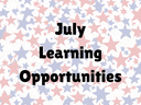 red, white, and blue stars with "July Learning Opportunities"