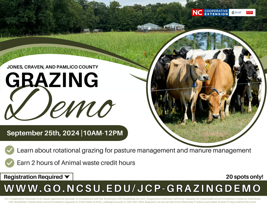 Jones, Craven, and Pamlico County Grazing Demo: September 25th, 2024 10AM-12PM. 20 spots only! Learn about rotational grazing for pasture management and manure management. Earn 2 hours of animal waste credit hours. Registration required. www.go.ncsu.edu/jcp-grazingdemo