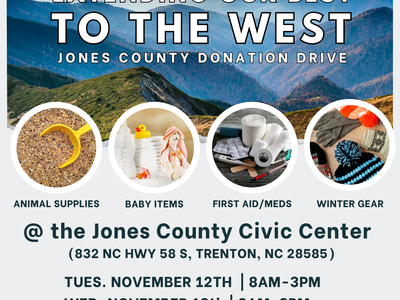 Extending Our Best To The West Jones County Donation Drive. Animal supplies, baby items, first aid/meds, and winter gear. At the jones county civic center (832 nc hwy 58 s, trenton, nc 28585) tues nov 12 8am-3pm, wed nov 13th 8am-3pm, thurs nov 14 8AM-12p