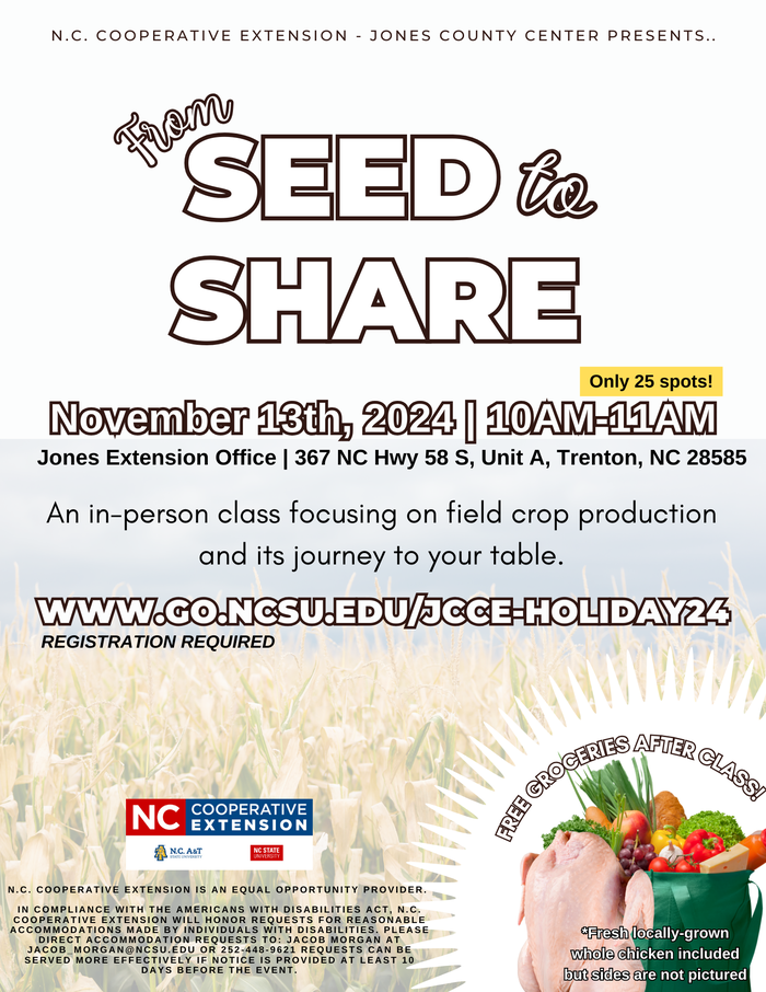 n.c. cooperative extension - jones county center presents.. From Seed to Share is on November 13th, 2024 10AM-11AM. Only 25 spots. at the jones extension office, 367 NC Hwy 58 S, Unit A, Trenton, NC 28585. An in-person class focusing on field crop production and its journey to your table. free groceries after class!