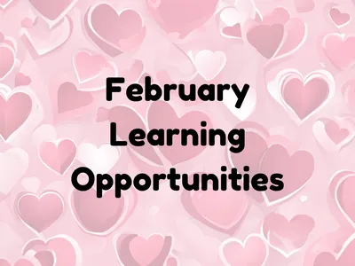 multi-colored heart background with the words February Learning Opportunities