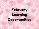 multi-colored heart background with the words February Learning Opportunities