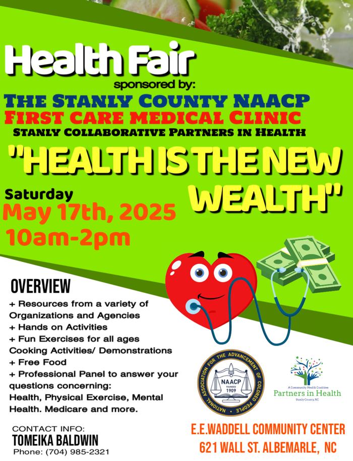 The 2025 Stanly County Health Fair is sponsored by the Stanly County NAACP First Care Medical Clinic and Stanly Collaborative Partners in Health. The theme is "Health is the New Wealth". This fair will take place on Saturday, May 17 from 10am to 2pm. Vendors will be set up from 10am to 12pm with lunch and an expert of health panels to follow. This free fair will take place at the EE Waddell Community Center located at 621 Wall St Albemarle, NC. For additional information, contact Tomeika Baldwin at 704-985-2321.
