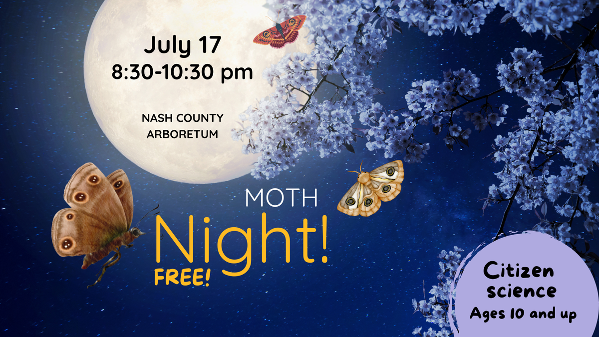 July 17 8:30-10:30 pm Nash County Arboretum, Moth Night!