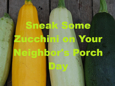 Sneak Some Zucchini on Your Neighbor's Porch Day
