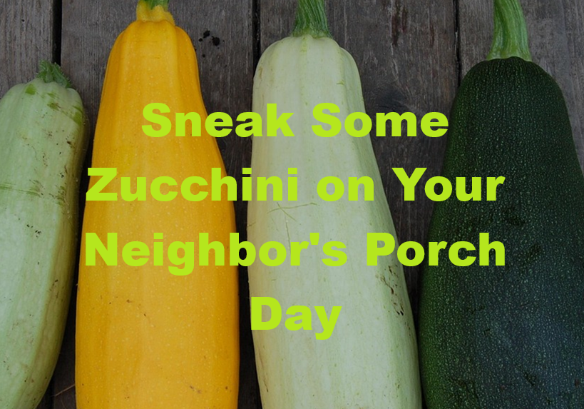 Sneak Some Zucchini on Your Neighbor's Porch Day
