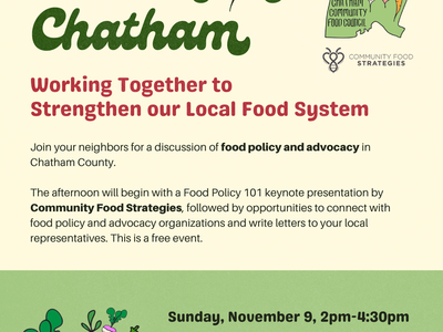 Sunday, November 9 2:00-4:30pm. Free event at the Chatham County Ag & Conference Center. Food Policy 101 presentation from Community Food Strategies and Carolina Farm Stewardship Association followed by an open discussion around farmland preservation, foo