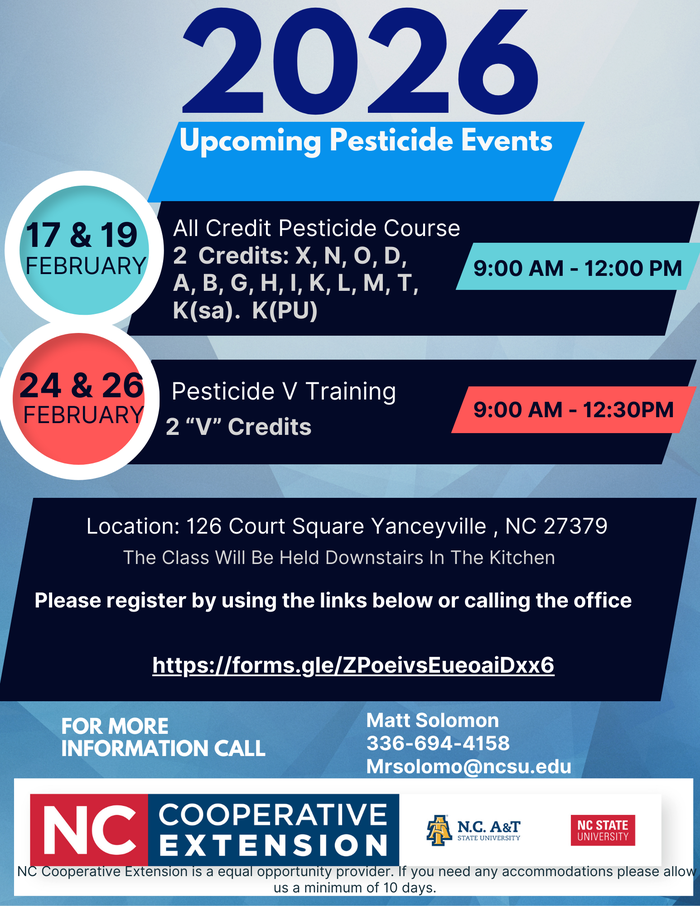 Attention Pesticide Applicators!  Are you looking to earn your credits for 2026? Join us at the N.C. Cooperative Extension in Yanceyville for our upcoming training sessions this February! We have two great opportunities coming up: Feb 17 & 19 | All Credit Pesticide Course Time: 9:00 AM – 12:00 PM Credits: 2 Credits (Categories: X, N, O, D, A, B, G, H, I, K, L, M, T, K(sa), K(PU)) Feb 24 & 26 | Pesticide V Training Time: 9:00 AM – 12:30 PM Credits: 2 “V” Credits Location: 126 Court Square, Yanceyville, NC (Downstairs in the Kitchen) How to Register: Sign up online here: https://forms.gle/ZPoeivSEueoaiDxx6 or call our office at 336-694-4158. Questions? Reach out to Matt Solomon at Mrsolomo@ncsu.edu
