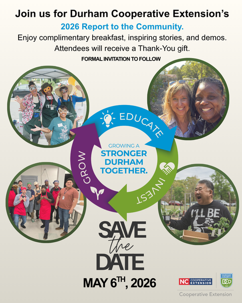 Save the Date: Join us May 6th,  for Durham Cooperative Extensions 2026 Report to the Community.  Enjoy complimentary breakfast, inspiring stories, and demos.  Attendees will receive a Thank You gift.  More details to come.