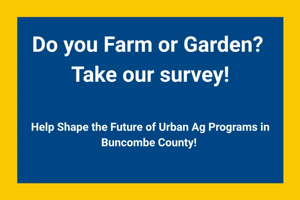Simple graphic with text "Do you farm or garden? Take our survey! Help Shape the Future of Urban Ag Programs in Buncombe County! "