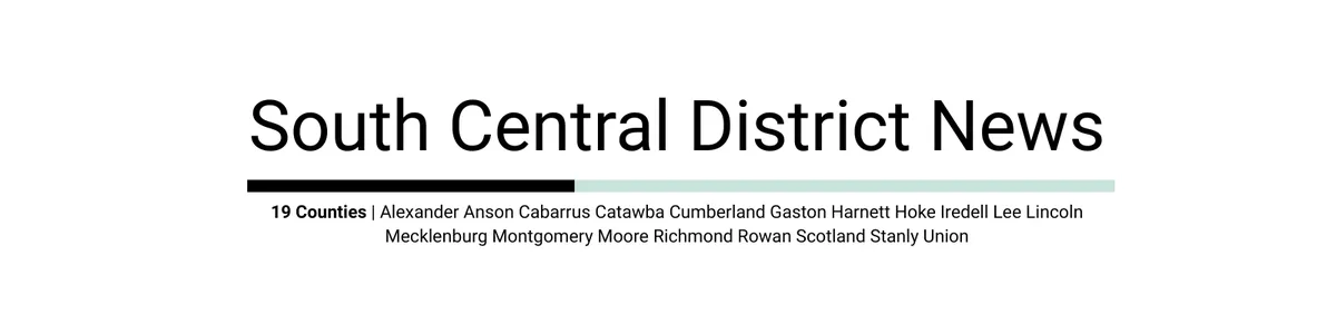Reads: South Central District News 19 Counties Alexander Anson Cabarrus Catawba Cumberland Gaston Harnett Hoke Iredell Lee Lincoln Mecklenburg Montgomery Moore Richmond Rowan Scotland Stanly Union