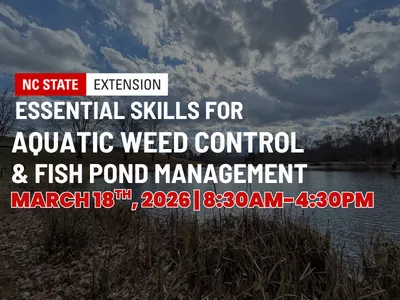 NC STATE EXTENSION
ESSENTIAL SKILLS FOR AQUATIC WEED CONTROL & FISH POND MANAGEMENT
MARCH 18th, 2026 |8:30AM-4:30PM