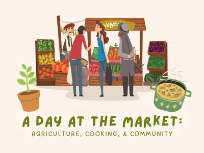 Graphic images of plant, people at farmers market stand, and a cooking pot with food. Text: A Day at the Market: