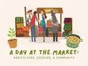 Graphic images of plant, people at farmers market stand, and a cooking pot with food. Text: A Day at the Market: