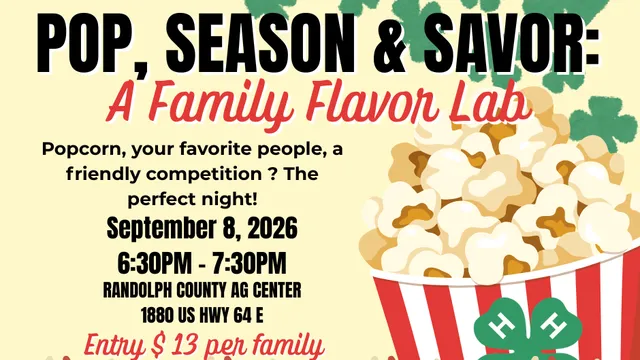 Pop, Season & Savor: A Family Fun Lab
Cost: $13 per family 
When:September 8, 2026 6:30PM - 7:30PM
Where: Randolph County Ag Center
Fun for the whole family!