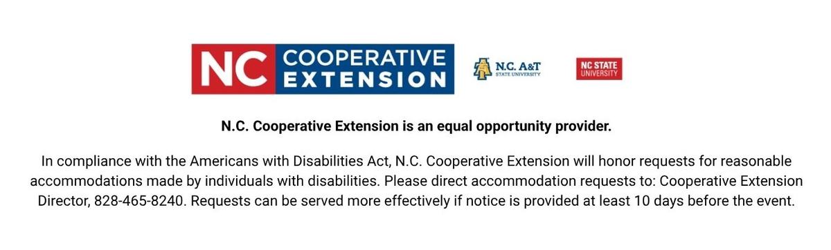 N.C. Cooperative Extension is an equal opportunity provider.In compliance with the Americans with Disabilities Act, N.C. Cooperative Extension will honor requests for reasonable accommodations made by individuals with disabilities. Please direct accommoda